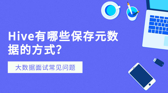 Hive有哪些保存元數(shù)據(jù)的方式？